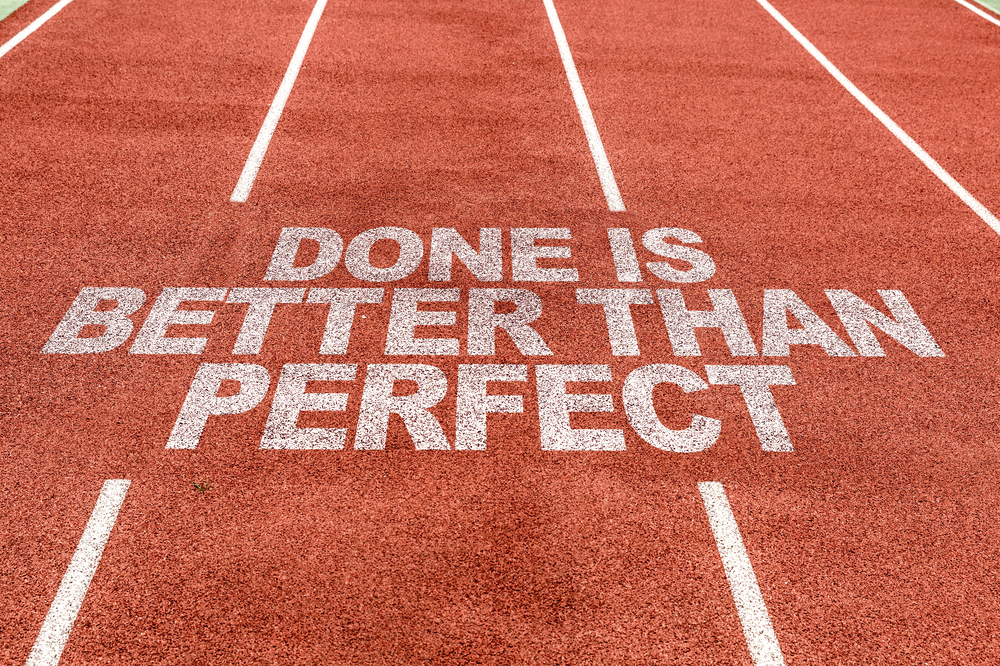 Done is better than perfect


